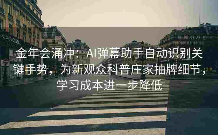 金年会涌冲：AI弹幕助手自动识别关键手势，为新观众科普庄家抽牌细节，学习成本进一步降低